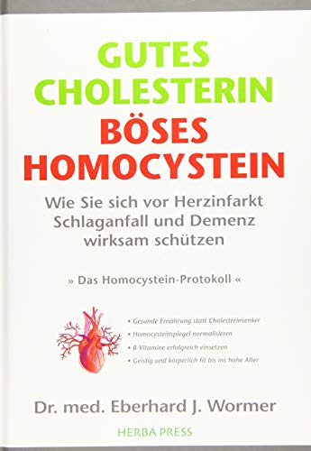 GUTES CHOLESTERIN - BÖSES HOMOCYSTEIN: Wie Sie sich vor Herzinfarkt, Schlaganfall und Demenz wirksam schützen. Die wirklichen Ursachen der Arteriosklerose .