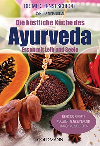 Die köstliche Küche des Ayurveda: Essen mit Leib und Seele. Über 200 Rezepte. Vollwertig, gesund und einfach zuzubereiten von Goldmann TB