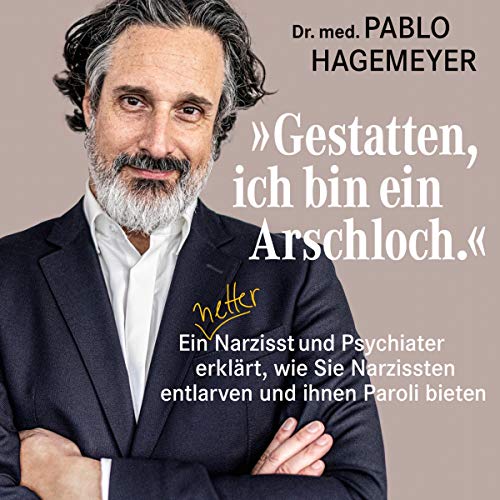 »Gestatten, ich bin ein Arschloch.«: Ein netter Narzisst und Psychiater erklärt, wie Sie Narzissten entlarven und ihnen Paroli bieten von Audible Studios on Brilliance