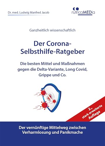 Der Corona-Selbsthilfe-Ratgeber, 2., stark erweiterte Auflage: Die besten Mittel und Maßnahmen gegen die Delta-Variante, Long Covid, Grippe und Co.: ... zwischen Verharmlosung und Panikmache