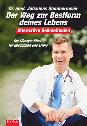 Der Weg zur Bestform deines Lebens: Die Lifestyle-Bibel für Gesundheit und Erfolg. Alternative Heilmethoden (3. überarb. Aufl.)