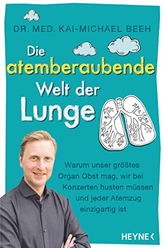 Die atemberaubende Welt der Lunge: Warum unser größtes Organ Obst mag, wir bei Konzerten husten müssen und jeder Atemzug einzigartig ist von Heyne Verlag