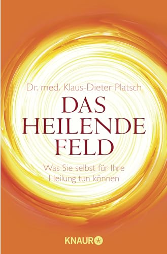 Das Heilende Feld: Was Sie selbst für Ihre Heilung tun können