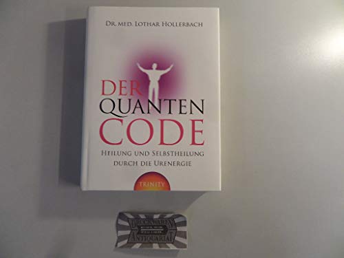 Der Quanten-Code: Heilung und Selbstheilung durch die Ur-Energie Der Quanten-Code: Heilung und Selbstheilung durch die Ur-Energie