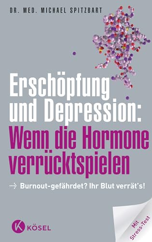 Erschöpfung und Depression: Wenn die Hormone verrücktspielen: Burnout-gefährdet? Ihr Blut verrät's! Mit Stress-Test von Ksel-Verlag