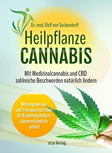 Heilpflanze Cannabis: Mit Medizinalcannabis und CBD zahlreiche Beschwerden natürlich lindern. Wirkungsweisen und Therapien bei über 60 Krankheitsbildern laienverständlich erklärt