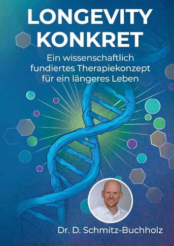 Longevity konkret: Ein wissenschaftlich fundiertes Therapiekonzept für ein längeres Leben von BoD – Books on Demand