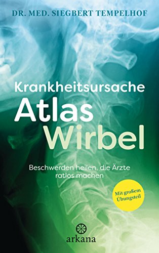 Krankheitsursache Atlaswirbel: Beschwerden heilen, die Ärzte ratlos machen - Mit großem Übungsteil