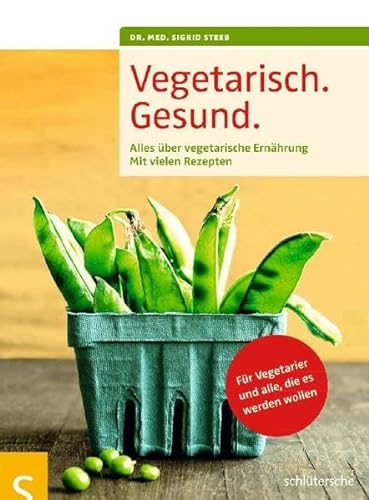 Vegetarisch. Gesund: Alles über vegetarische Ernährung, Mit vielen Rezepten, Für Vegetarier und alle, die es werden wollen, Mit einem Vorwort von ... ... Geleitwort von Prof. Dr. Claus Leitzmann