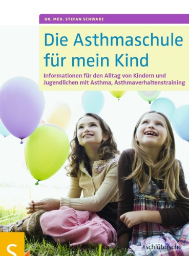 Die Asthmaschule für mein Kind: Informationen für den Alltag von Kindern und Jugendlichen mit Asthma, Asthmaverhaltenstraining von Schltersche Verlag