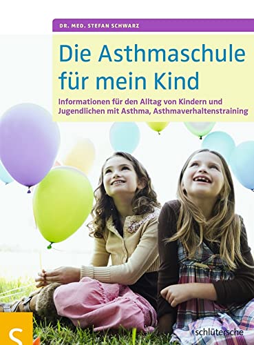 Die Asthmaschule für mein Kind: Informationen für den Alltag von Kindern und Jugendlichen mit Asthma, Asthmaverhaltenstraining Die Asthmaschule für mein Kind: Informationen für den Alltag von Kindern und Jugendlichen mit Asthma, Asthmaverhaltenstraining von Schlütersche