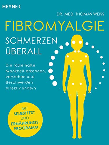 Fibromyalgie – Schmerzen überall: Die rätselhafte Krankheit erkennen, verstehen und Beschwerden effektiv lindern - Mit Selbsttest und Ernährungsprogramm von HEYNE