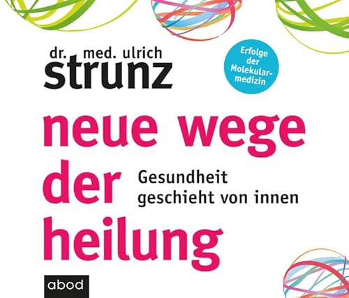 Neue Wege der Heilung: Gesundheit geschieht von innen von ABOD Verlag GmbH