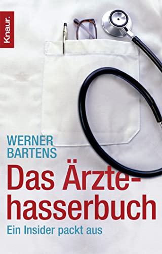 Das Ärztehasserbuch: Ein Insider packt aus Das Ärztehasserbuch: Ein Insider packt aus
