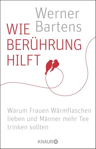 Wie Berührung hilft: Warum Frauen Wärmflaschen lieben und Männer mehr Tee trinken sollten Wie Berührung hilft: Warum Frauen Wärmflaschen lieben und Männer mehr Tee trinken sollten von Droemer Knaur*