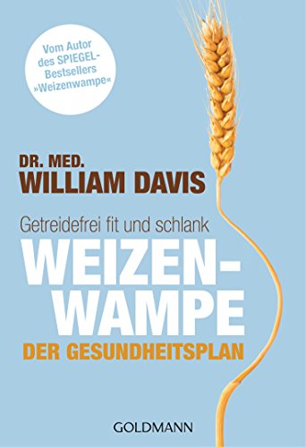 Weizenwampe - Der Gesundheitsplan: Getreidefrei fit und schlank - Vom Autor des SPIEGEL-Bestsellers "Weizenwampe"