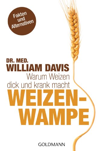 Weizenwampe: Warum Weizen dick und krank macht von Goldmann