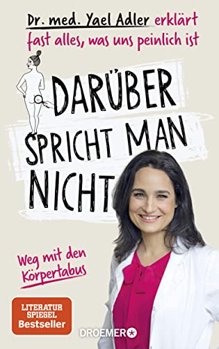 Darüber spricht man nicht: Dr. med. Yael Adler erklärt fast alles, was uns peinlich ist. Weg mit den Körpertabus