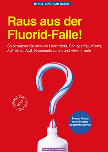 Raus aus der Fluorid-Falle!: So schützen Sie sich vor Herzinfarkt, Schlaganfall, Krebs, Alzheimer, ALS, Knochenbrüchen und vielem mehr von HANS-NIETSCH-VERLAG OHG