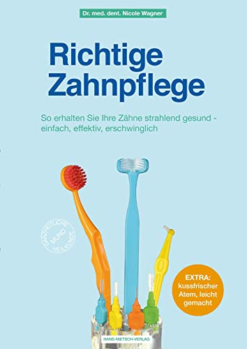 Richtige Zahnpflege: So erhalten Sie Ihre Zähne strahlend gesund - einfach, effektiv, erschwinglich von Nietsch Hans Verlag