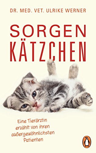 Sorgenkätzchen: Eine Tierärztin erzählt von ihren außergewöhnlichsten Patienten