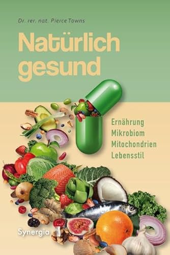 Natürlich gesund: Ernährung - Mikrobiom - Mitochondrien - Lebensstil