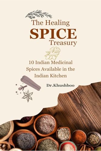 The Healing Spice Treasury: 10 Indian Medicinal Spices Available in the Indian Kitchen von Notion Press