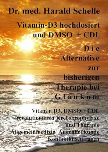 Vitamin-D3 hochdosiert D i e Alternative zur bisherigen Therapie bei G l a u k o m: Vitamin D3, DMSO + CDL revolutionieren Krebsprophylaxe und ... Augenheilkunde Kontaktlinsentragen von epubli