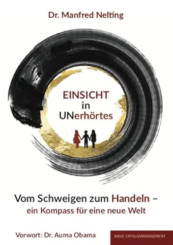 EINSICHT in UNerhörtes: Vom Schweigen zum Handeln – Ein Kompass für eine neue Welt EINSICHT in UNerhörtes: Vom Schweigen zum Handeln – Ein Kompass für eine neue Welt von basic erfolgsmanagement