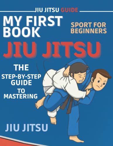 My First Book Of Jiu-Jitsu For Kids : The Step-By-Step Guide To Mastering Jiu-Jitsu
