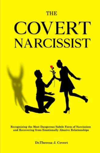 The Covert Narcissist: Recognizing the Most Dangerous Subtle Form of Narcissism and Recovering from Emotionally Abusive Relationships