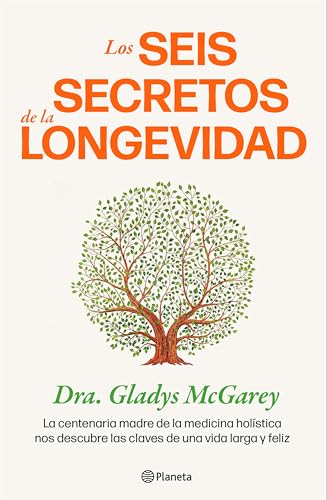Los seis secretos de la longevidad: La centenaria madre de la medicina holística nos descubre las claves de una vida larga y feliz (No Ficción)