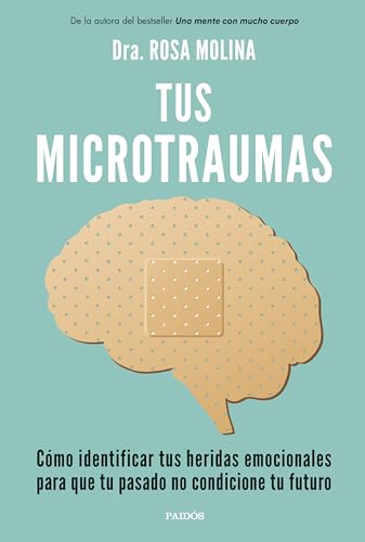 Tus microtraumas: Cómo identificar tus heridas emocionales para que tu pasado no condicione tu futuro (Divulgación) von Ediciones Paidós
