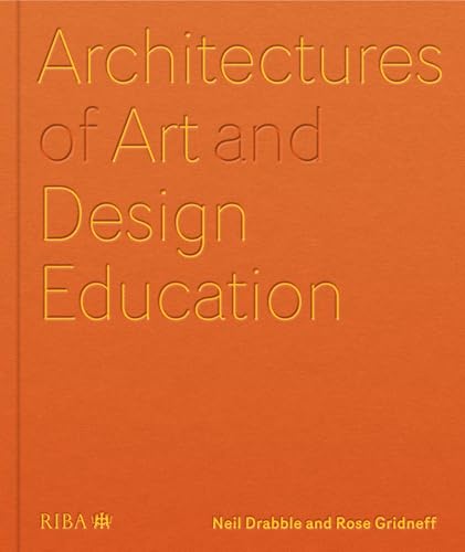 Architectures of Art and Design Education: An Exploration of UK and International Design Schools von RIBA Publishing
