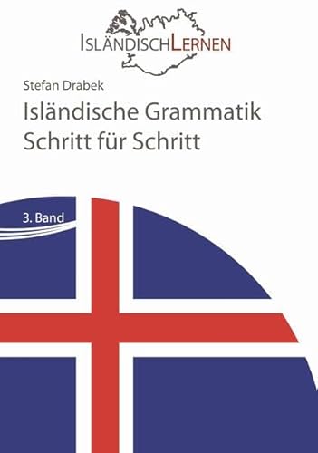 Stefan Drabek: Isländische Grammatik Schritt für Schritt: 3. Band von IsländischLernen