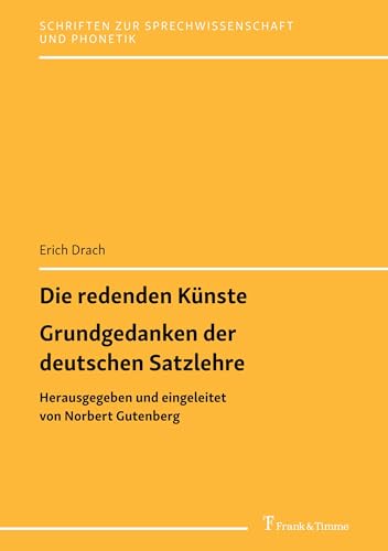 Die redenden Künste / Grundgedanken der deutschen Satzlehre: Herausgegeben und eingeleitet von Norbert Gutenberg (Schriften zur Sprechwissenschaft und Phonetik, Band 32) von Frank & Timme