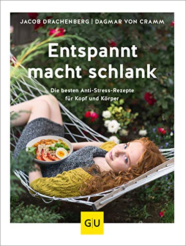 Entspannt macht schlank: Die besten Anti-Stress-Rezepte für Kopf und Körper (Abnehmen mit GU)