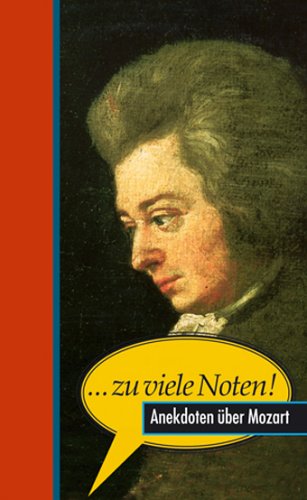 ... zu viele Noten!: Anekdoten über Mozart