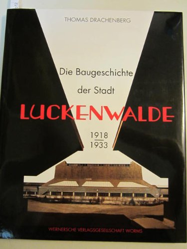Die Baugeschichte der Stadt Luckenwalde von 1918-1933. Siedlungen, Industriebau, Verwaltungs-, Wohlfahrts- und Privatbauten