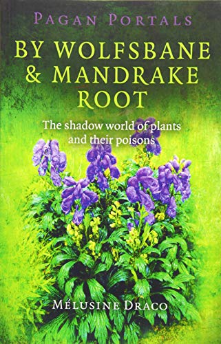 Pagan Portals - By Wolfsbane & Mandrake Root: The Shadow World of Plants and Their Poisons von Moon Books