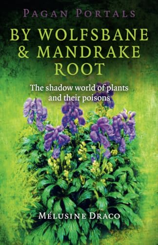 Pagan Portals - By Wolfsbane & Mandrake Root: The Shadow World of Plants and Their Poisons von Moon Books