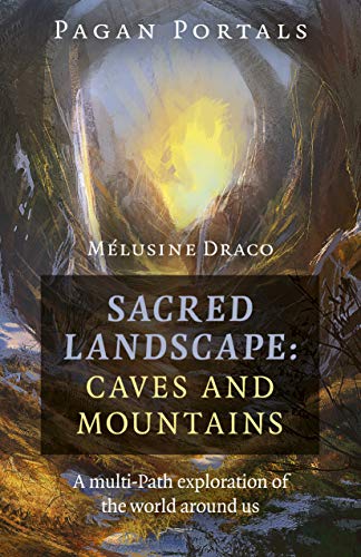 Pagan Portals - Sacred Landscape: Caves and Mountains: A Multi-Path Exploration of the World Around Us: Caves & Mountains: a Multi-Path Exploration of the World Around Us