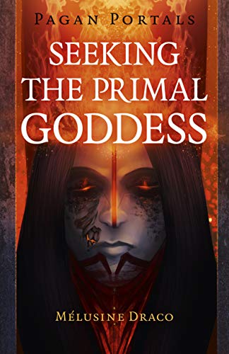 Seeking the Primal Goddess: The Magic & Myth of the Hearth Fire (Pagan Portals) von Moon Books