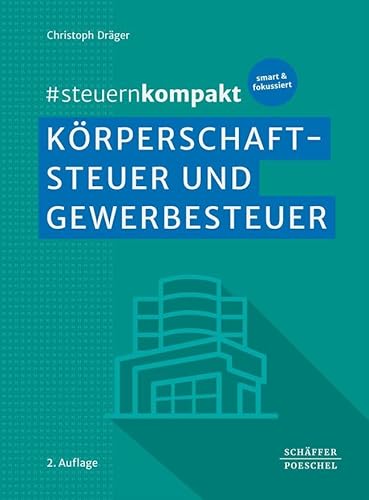 #steuernkompakt Körperschaftsteuer und Gewerbesteuer: Für Onboarding - Schnelleinstieg - Fortbildung. Mit Hinweisen zur Gewerbesteuererklärung und zur Körperschaftsteuererklärung von Schäffer-Poeschel