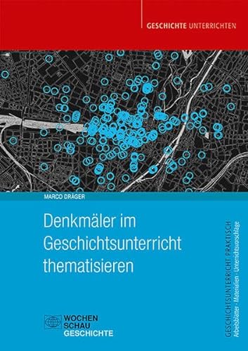 Denkmäler im Geschichtsunterricht thematisieren (Geschichtsunterricht praktisch) von Wochenschau Verlag