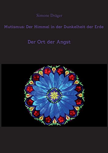 Mutismus: Der Himmel in der Dunkelheit der Erde: Der Ort der Angst von Books on Demand GmbH