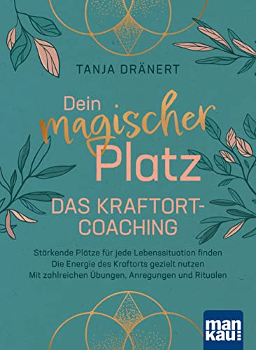 Dein magischer Platz. Das Kraftort-Coaching: Stärkende Plätze für jede Lebenssituation finden - Die Energie des Kraftorts gezielt nutzen - Mit zahlreichen Übungen, Anregungen und Ritualen