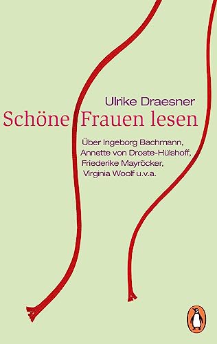 Schöne Frauen lesen: Über Ingeborg Bachmann, Annette von Droste-Hülshoff, Friederike Mayröcker, Virginia Woolf u.v.a. von PENGUIN VERLAG