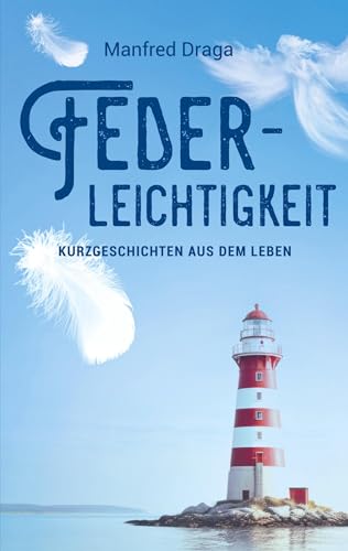 Federleichtigkeit: Kurzgeschichten aus dem Leben