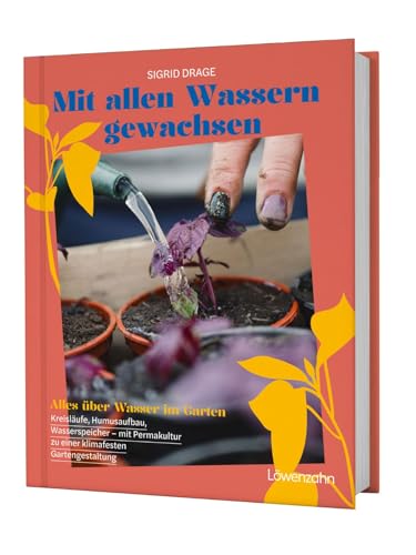 Mit allen Wassern gewachsen: Alles über Wasser im Garten: Kreisläufe, Humusaufbau, Wasserspeicher - mit Permakultur zu einer klimafesten Gestaltung Mit allen Wassern gewachsen: Alles über Wasser im Garten: Kreisläufe, Humusaufbau, Wasserspeicher - mit Permakultur zu einer klimafesten Gestaltung